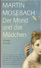 Der Mond Und Das Madchen Roman Amazon De Mosebach Martin Bucher