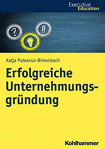 Preisvergleich Produktbild Erfolgreiche Unternehmungsgründung: Entrepreneurship im kompetitiven, innovativen und unsicheren Umfeld (Executive Education)