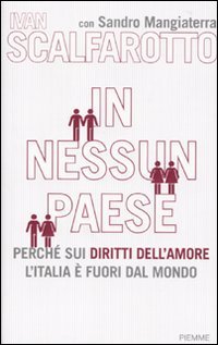 In nessun paese. Perché sui diritti dell'amore l'Italia è fuori dal mondo In nessun paese. Perché sui diritti dell'amore l'Italia è fuori dal mondo