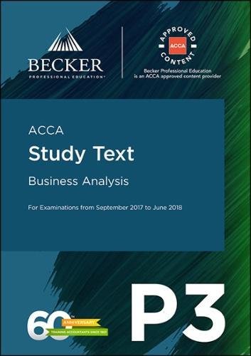 ACCA Approved - P3 Business Analysis (September 2017 to June 2018 Exams): Study Text ACCA Approved - P3 Business Analysis (September 2017 to June 2018 Exams): Study Text