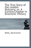 Front cover for the book The True Story of the Leaden Statuary; or, A Curious Chapter in Economic History by David Ames Wells
