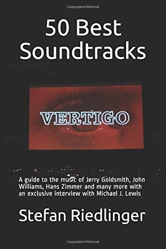 50 Best Soundtracks: A guide to the music of Jerry Goldsmith, John Williams, Hans Zimmer and many more with an exclusive interview with Michael J. Lewis