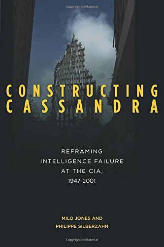 Constructing Cassandra: Reframing Intelligence Failure at the CIA, 1947-2001 livre