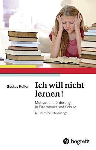 Ich will nicht lernen!: Motivationsförderung in Elternhaus und Schule
