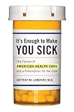 Image de It's Enough to Make You Sick: The Failure of American Health Care and a Prescription for the Cure