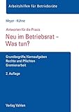 Neu im Betriebsrat - Was tun?: Grundbegriffe/Kernaufgaben, Rechte und Pflichten, Gremienarbeit by 