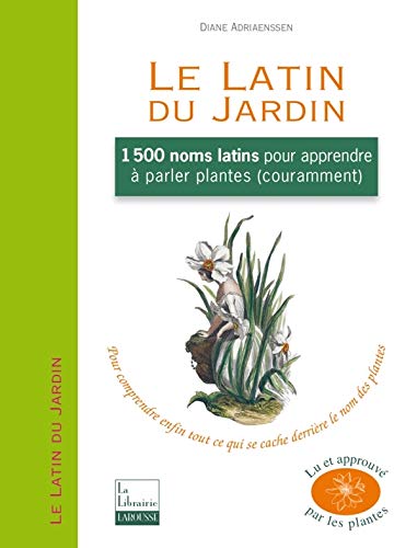 Le Latin du Jardin: 1500 noms latins pour apprendre à parler plantes couramment Le Latin du Jardin: 1500 noms latins pour apprendre à parler plantes couramment