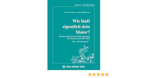 Wie Lauft Eigentlich Dein Motor Theorie Und Praxis Der Selbstregulierung Fur Menschen Mit Ads Hks Das Alert Program Praxis Ergotherapie Amazon De Williams Mary S Shellenberger Sherry Bucher