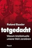 Image de Totgedacht: Warum Intellektuelle unsere Welt zerstören (Politik, Recht, Wirtschaft und Gesellschaft