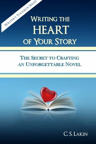 Writing the Heart of Your Story: The Secret to Crafting an Unforgettable Novel: Volume 1 (The Writer's Toolbox Series)