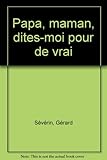 PAPA, MAMAN, DITES-MOI POUR DE VRAI. Les clés du dialogue parents-enfants