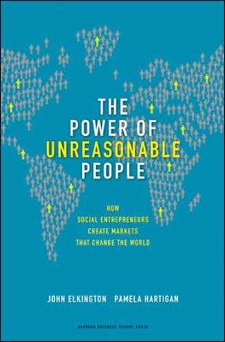 The Power of Unreasonable People: How Social Entrepreneurs Create Markets That Change the World (Leadership for the Common Good)