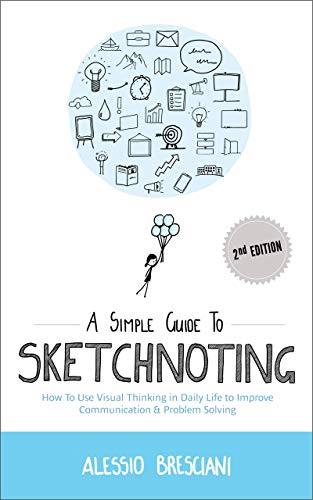A Simple Guide To Sketchnoting: How To Use Visual Thinking in Daily Life to Improve Communication & Problem Solving (English Edition)
