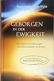 Geborgen in der Ewigkeit: Wie Nahtod-Erfahrungen das Bewusstsein verändern | Eine außergewöhnliche Studie und Dokumentation zu Nahtod-Erfahrungen und deren einschneidender Kraft und ihren Auswirkungen by Penny Sartori, Kelly Walsh