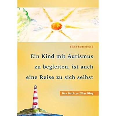 Ein Kind mit Autismus zu begleiten, ist auch eine Reise zu sich selbst: das Buch zu Ellas Blog Ein Kind mit Autismus zu begleiten, ist auch eine Reise zu sich selbst: das Buch zu Ellas Blog