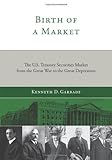 Image de Birth of a Market: The U.S. Treasury Securities Market from the Great War to the Great Depression (MIT Press) (English Edition)