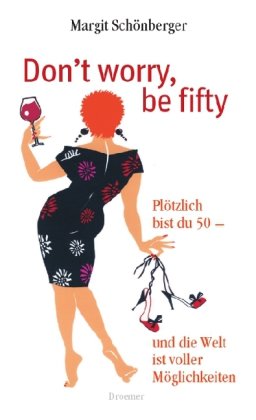 Download Don't worry, be fifty: Plötzlich bist du 50 - und die Welt ist voller Möglichkeiten Download Don't worry, be fifty: Plötzlich bist du 50 - und die Welt ist voller Möglichkeiten