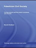 Image de Palestinian Civil Society: Foreign donors and the power to promote and exclude (Routledge Studies on the Arab-Israeli Conflict)