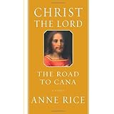 Christ the Lord: The Road to Cana by Anne Rice (2008-03-04)