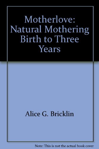 Motherlove: Natural Mothering Birth to Three Years