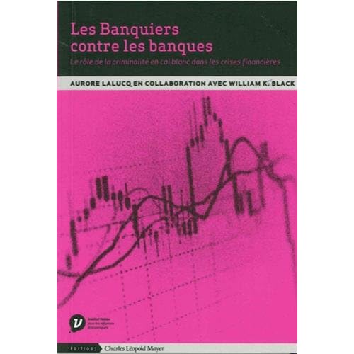 Les banquiers contre les banques : Le rôle de la criminalité en col blanc dans les crises financières Les banquiers contre les banques : Le rôle de la criminalité en col blanc dans les crises financières