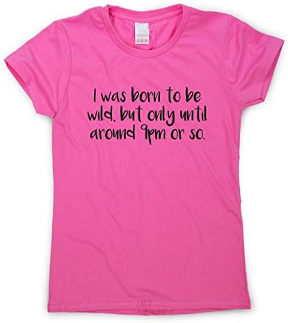 Graphic Gear Womens T-Shirt - I Was Born To Be Wild, But Only Until Around 9pm or So - Funny Slogan T Shirts
