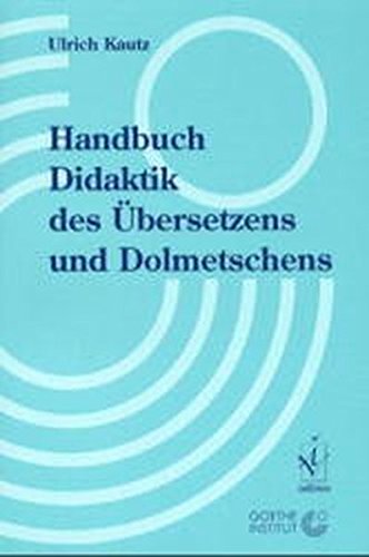 Handbuch Didaktik des Übersetzens und Dolmetschens. Herausgegeben in Zusammenarbeit mit dem Goethe-Institut