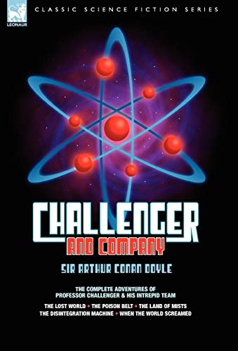 Challenger & Company: The Complete Adventures of Professor Challenger and His Intrepid Team-The Lost World, the Poison Belt, the Land of MIS