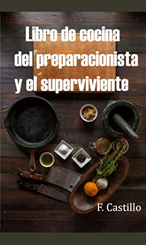 Libro de cocina del preparacionista y el superviviente.: Desde como hacer pan hasta como construir u