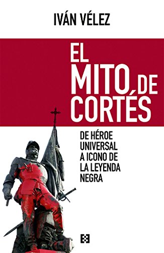 Télécharger El mito de Cortés: De héroe universal a icono de la Leyenda Negra PDF Ebook En Ligne Télécharger El mito de Cortés: De héroe universal a icono de la Leyenda Negra PDF Ebook En Ligne
