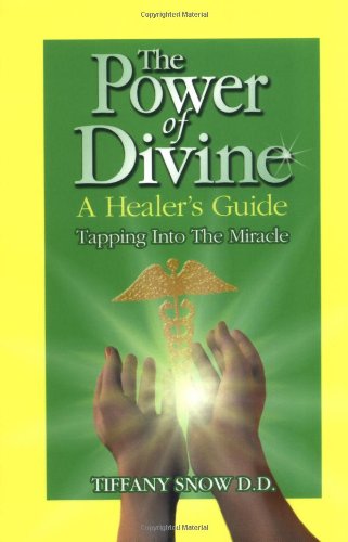 The Power Of Divine: A Healer's Guide - Tapping Into The Miracle The Power Of Divine: A Healer's Guide - Tapping Into The Miracle