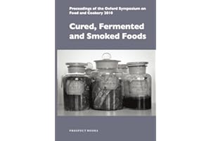 Cured, Fermented and Smoked Foods: Proceedings from the Oxford Symposium on Food and Cookery 2010 (Proceedings of the Oxford Symposium on Food and Cookery)