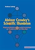 Aleister Crowley's Scientific Illuminism. Magie und Mystik als angewandte Psychologie zur Transformation des Menschen by