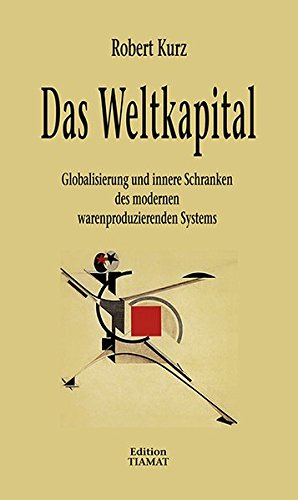 Das Weltkapital: Transnationale Betriebswirtschaft und Finanzblasen-Ökonomie als globaler Krisenprozess (Critica Diabolis)