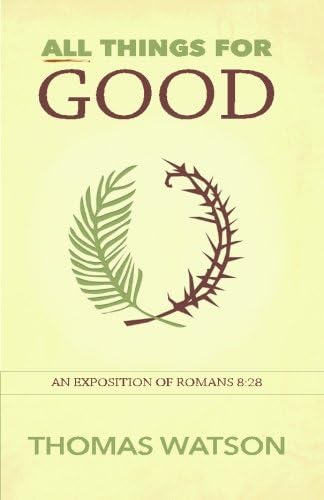 All Things for Good: An Exposition of Romans 8:28