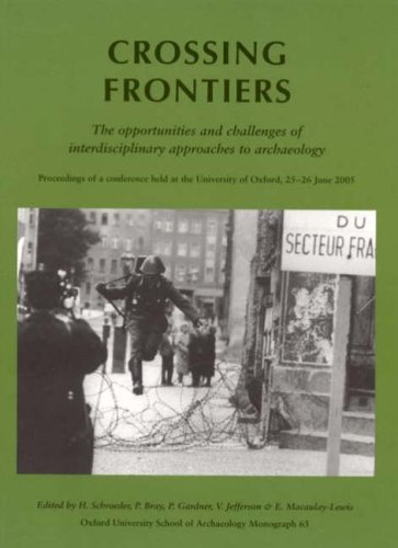 Crossing Frontiers: The Opportunities and Challenges of Interdisciplinary Approaches to Archaeology (Proceedings of a Conference Held at the ... University School of Archaeology Monograph)
