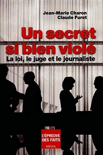 Un secret si bien violé : La loi, le juge et le journaliste Un secret si bien violé : La loi, le juge et le journaliste
