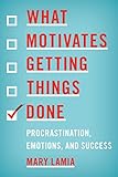 What Motivates Getting Things Done: Procrastination, Emotions, and Success (English Edition) by 