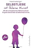Selbstliebe ist (k)eine Kunst: Mit der energetischen Metamorphose Ängste überwinden und Selbstliebe lernen by Fabian Wollschläger
