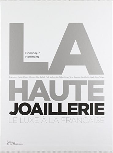 Télécharger La Haute joaillerie : Le luxe à la française de Dominique Hoffmann ( 13 octobre 2011 ) Francais PDF