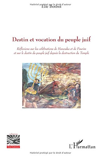 Destin et vocation du peuple juif: Réflexions sur les célébrations de Hanouka et de Pourim et sur le destin du peuple juif depuis la destruction du Temple francais Destin et vocation du peuple juif: Réflexions sur les célébrations de Hanouka et de Pourim et sur le destin du peuple juif depuis la destruction du Temple francais