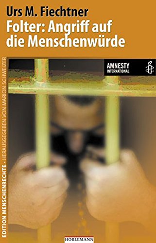 Folter: Angriff auf die Menschenwürde: In Zusammenarbeit mit Amnesty International (Edition Menschenrechte)
