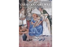 La Cappella Caracciolo del Sole a San Giovanni a Carbonara. Ediz. illustrata