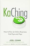 KaChing: How to Run an Online Business that Pays and Pays by Joel Comm