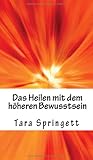 Das Heilen mit dem höheren Bewusstsein: Wie man negative Emotionen, Beziehungsprobleme, chronische Müdigkeit und Schmerzen auf die schnellste Weise heilt by 