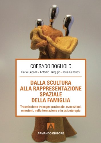 Dalla scultura alla rappresentazione spaziale della famiglia. Trasmissione transgenerazionale, evocazioni, emozioni nella formazione e in psicoterapia