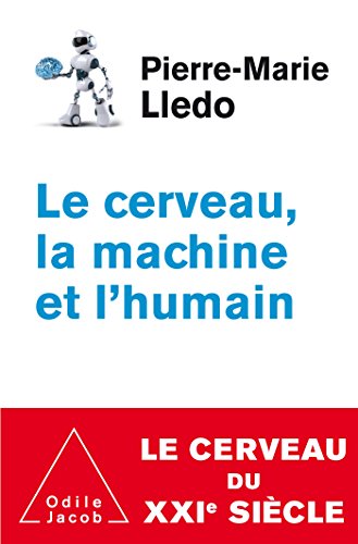 Le Cerveau, la machine et l'humain: Le cerveau au XXI ème siècle livre gratuit