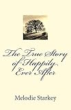 Front cover for the book The True Story of Happily Ever After by Melodie Starkey