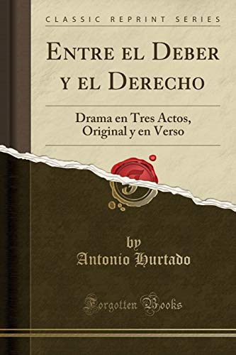 Descargar Entre el Deber y el Derecho: Drama en Tres Actos, Original y
en Verso (Classic Reprint) Libro