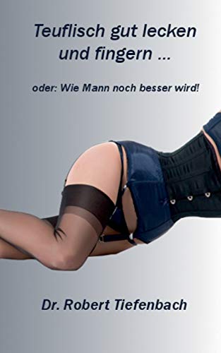 Teuflisch gut lecken und fingern ...: oder: Wie Mann noch besser wird!